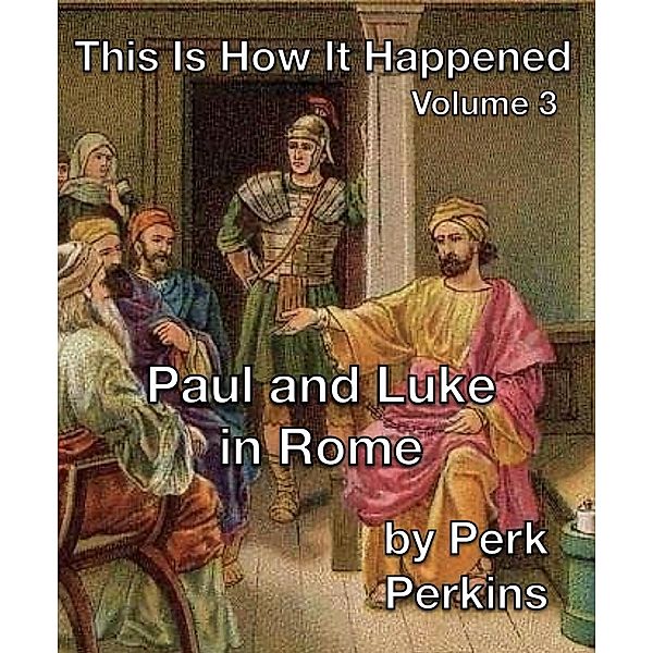 Paul and Luke in Rome (This Is How It Happened, #3) / This Is How It Happened, Perk Perkins