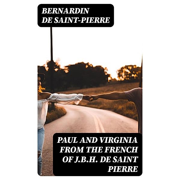 Paul and Virginia from the French of J.B.H. de Saint Pierre, Bernardin de Saint-Pierre