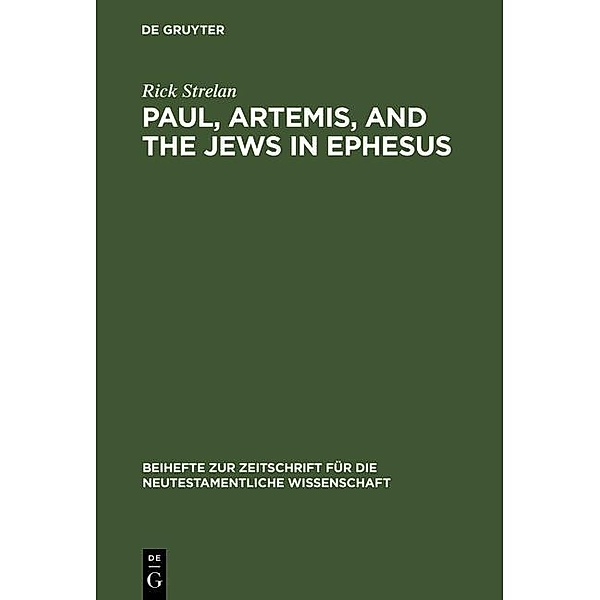 Paul, Artemis, and the Jews in Ephesus / Beihefte zur Zeitschift für die neutestamentliche Wissenschaft Bd.80, Rick Strelan