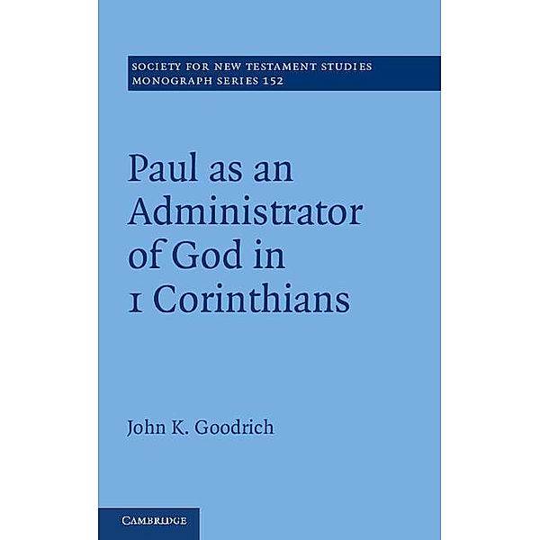 Paul as an Administrator of God in 1 Corinthians / Society for New Testament Studies Monograph Series, John Goodrich