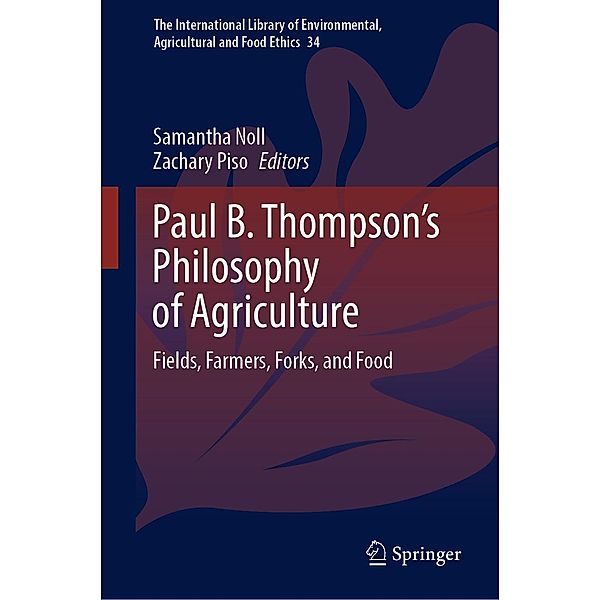 Paul B. Thompson's Philosophy of Agriculture / The International Library of Environmental, Agricultural and Food Ethics Bd.34