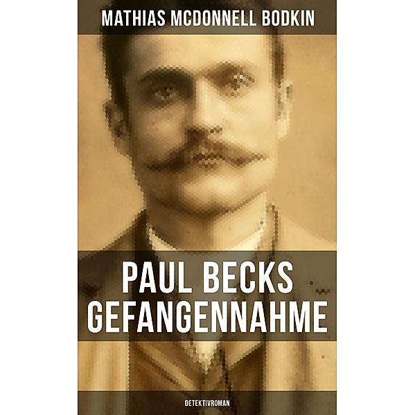 Paul Becks Gefangennahme: Detektivroman, Mathias McDonnell Bodkin