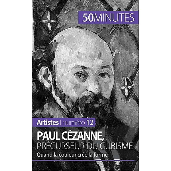 Paul Cézanne, précurseur du cubisme, Delphine Gervais de Lafond, 50minutes