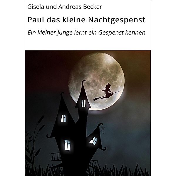 Paul das kleine Nachtgespenst / Kinderbuch Bd.1, Gisela und Andreas Becker, Andreas Becker