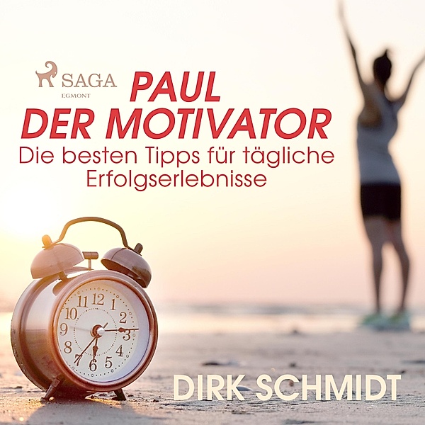 Paul der Motivator - Die besten Tipps für tägliche Erfolgserlebnisse (Ungekürzt), Dirk Schmidt