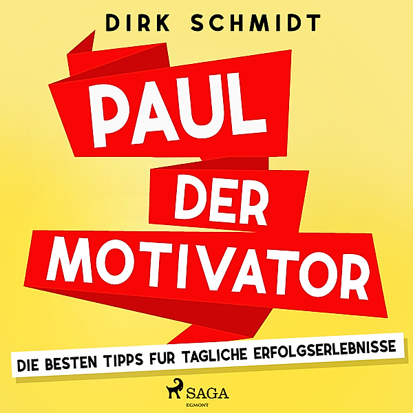 Paul der Motivator - Die besten Tipps für tägliche Erfolgserlebnisse, Dirk Schmidt