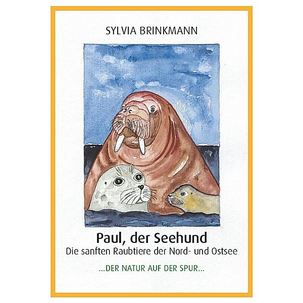 Paul, der Seehund - Die sanften Raubtiere der Nord- und Ostsee -, Sylvia Brinkmann