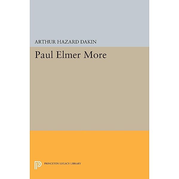 Paul Elmer More / Princeton Legacy Library Bd.2408, Arthur Hazard Dakin