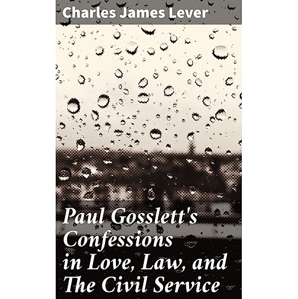 Paul Gosslett's Confessions in Love, Law, and The Civil Service, Charles James Lever