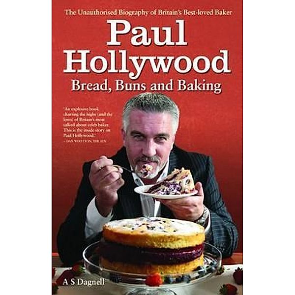 Paul Hollywood - The Biography, A. S. Dagnell