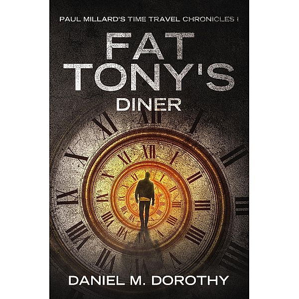 Paul Millard's Time Travel Chronicles I - Fat Tony's Diner, Daniel M Dorothy