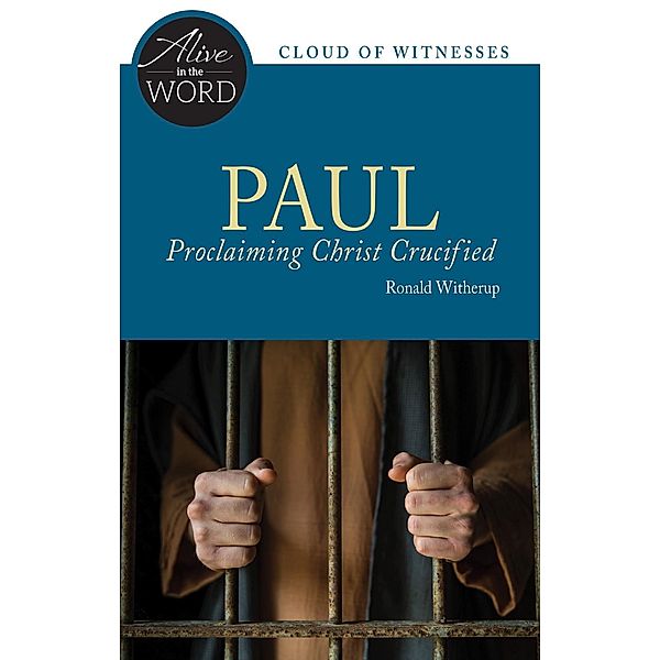 Paul, Proclaiming Christ Crucified / Alive in the Word, Ronald D. Witherup