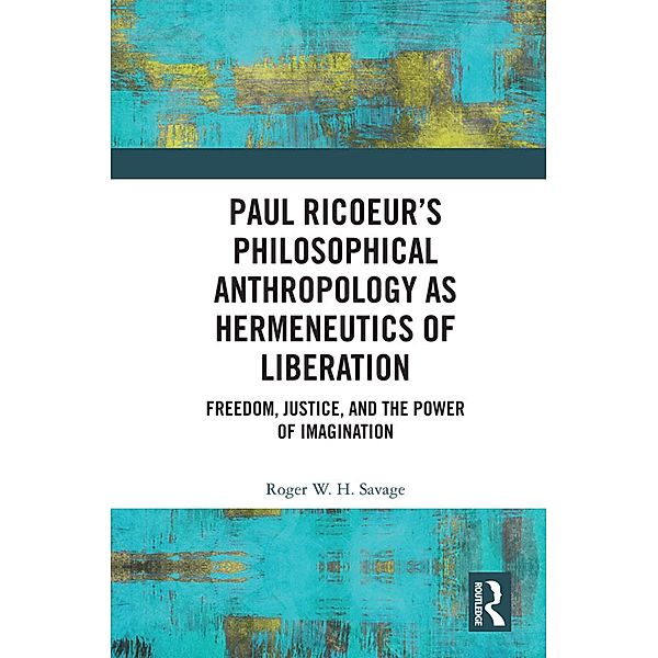 Paul Ricoeur's Philosophical Anthropology as Hermeneutics of Liberation, Roger W. H. Savage