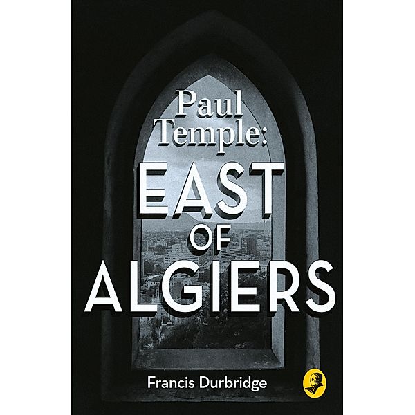 Paul Temple: East of Algiers / A Paul Temple Mystery, Francis Durbridge