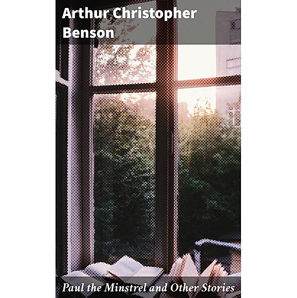 Paul the Minstrel and Other Stories, Arthur Christopher Benson