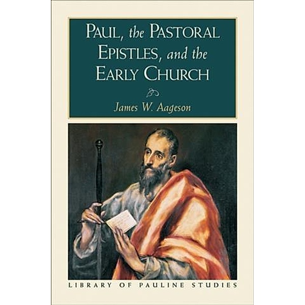 Paul, the Pastoral Epistles, and the Early Church (Library of Pauline Studies), James W. Aageson
