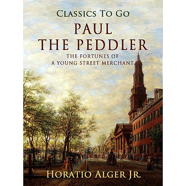 Paul the Peddler The Fortunes Of  A Young Street Merchant, Horatio Alger