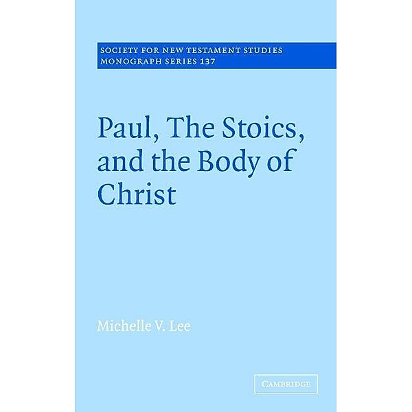 Paul, the Stoics, and the Body of Christ / Society for New Testament Studies Monograph Series, Michelle V. Lee