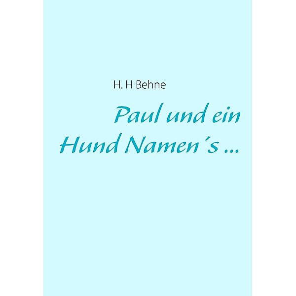 Paul und ein Hund Namen's ..., H. H Behne
