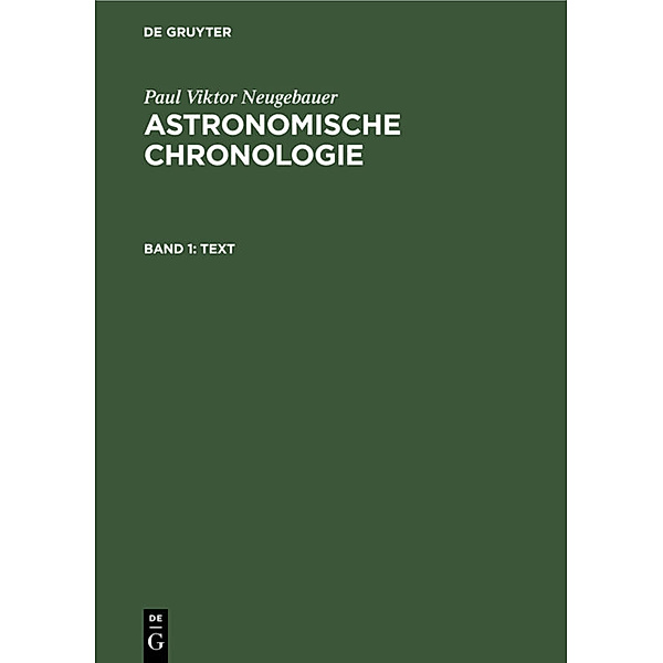 Paul Viktor Neugebauer: Astronomische Chronologie / Band 1 / Text, Paul Viktor Neugebauer