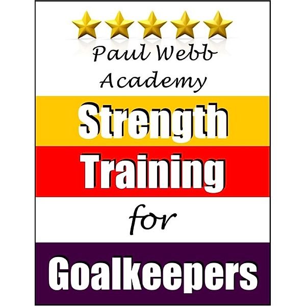 Paul Webb Academy: Strength Training for Goalkeepers [Football | Soccer Series], Paul Webb