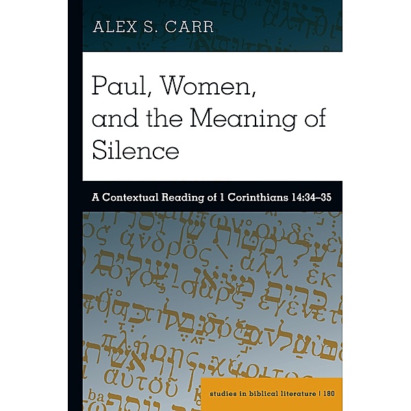 Paul, Women, and the Meaning of Silence / Studies in Biblical Literature Bd.180, Alex S. Carr