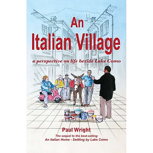 Paul Wright's Italian Trilogy: An Italian Village: a Perspective on Life Beside Lake Como, Paul Wright