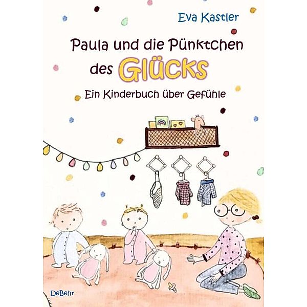 Paula und die Pünktchen des Glücks - Ein Kinderbuch über Gefühle, Eva Kastler