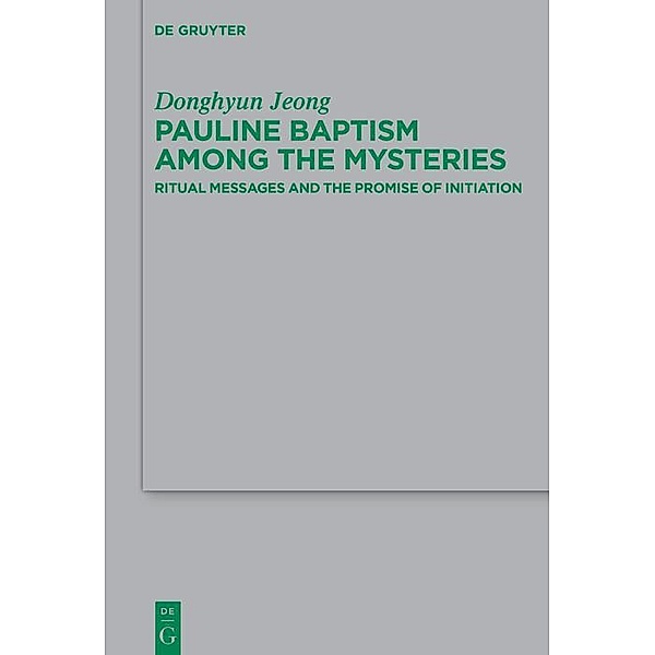 Pauline Baptism among the Mysteries / Beihefte zur Zeitschift für die neutestamentliche Wissenschaft Bd.257, Donghyun Jeong