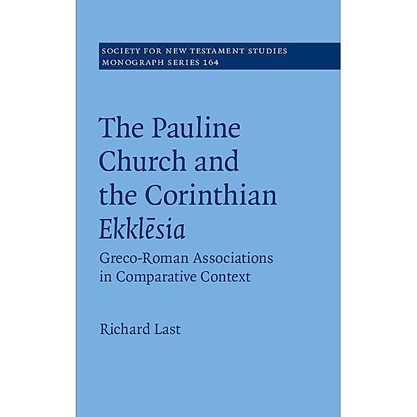 Pauline Church and the Corinthian Ekklesia / Society for New Testament Studies Monograph Series, Richard Last