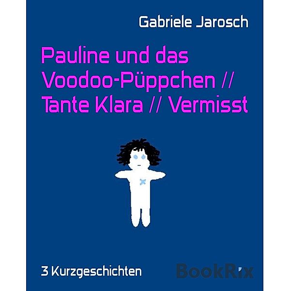 Pauline und das Voodoo-Püppchen // Tante Klara // Vermisst, Gabriele Jarosch