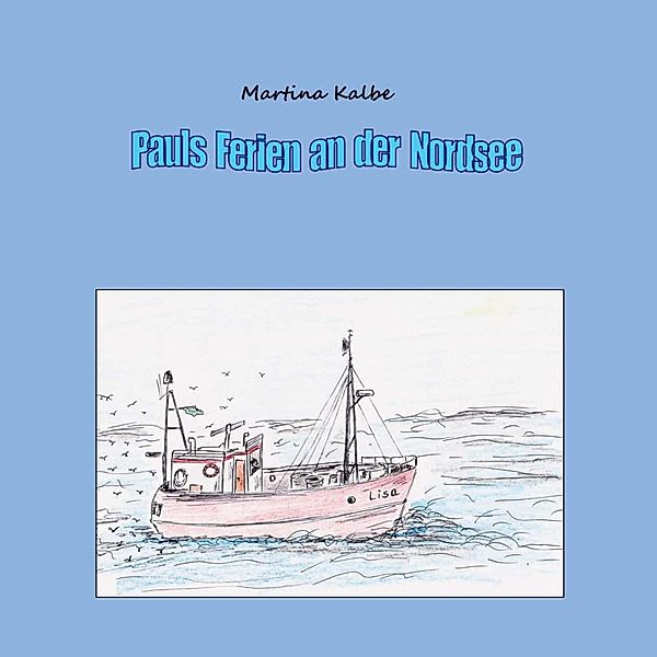 Pauls Ferien an der Nordsee, Martina Kalbe