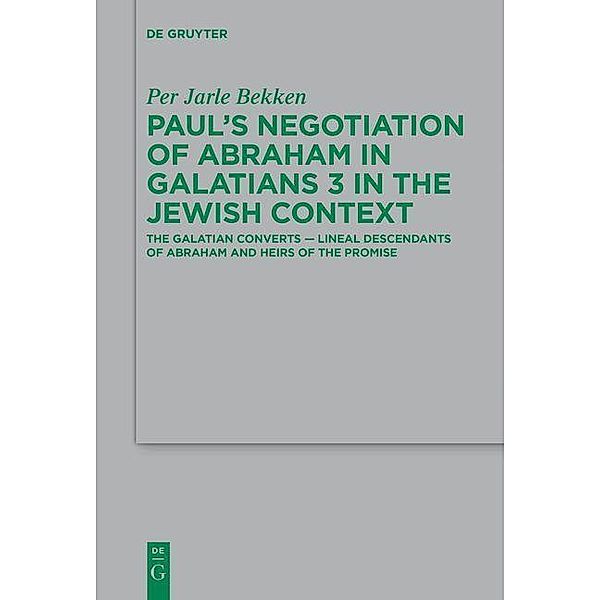 Paul's Negotiation of Abraham in Galatians 3 in the Jewish Context / Beihefte zur Zeitschift für die neutestamentliche Wissenschaft, Per Jarle Bekken