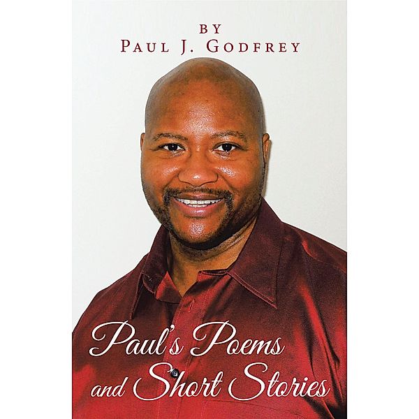 Paul's Poems and Short Stories, Paul J. Godfrey