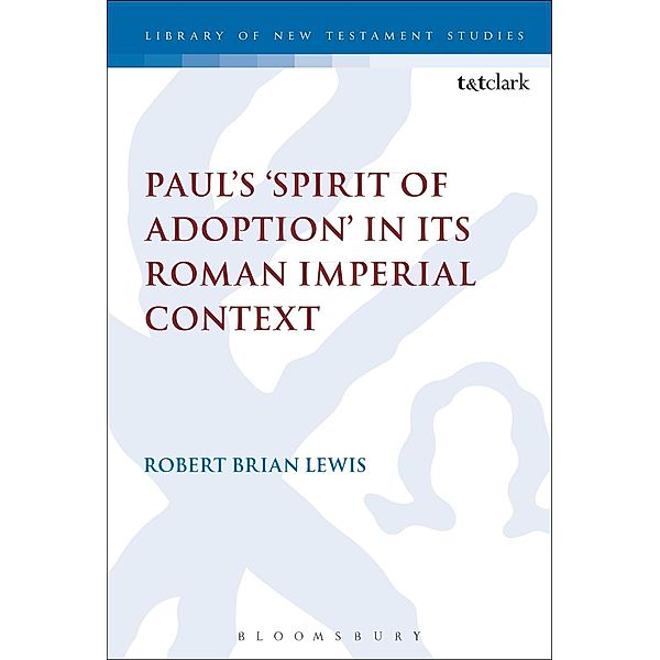 Paul's 'Spirit of Adoption' in its Roman Imperial Context, Robert Brian Lewis