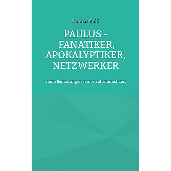 Paulus - Fanatiker, Apokalyptiker, Netzwerker, Thomas Ruhl