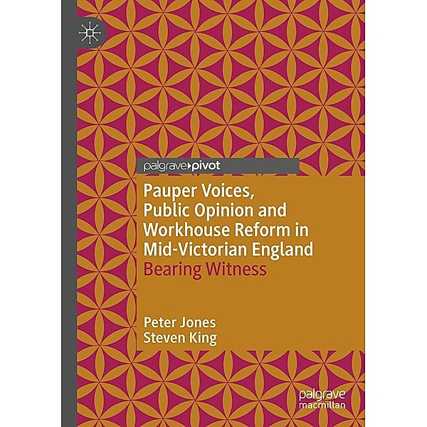 Pauper Voices, Public Opinion and Workhouse Reform in Mid-Victorian England / Progress in Mathematics, Peter Jones, Steven King