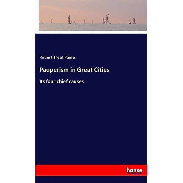 Pauperism in Great Cities, Robert Treat Paine