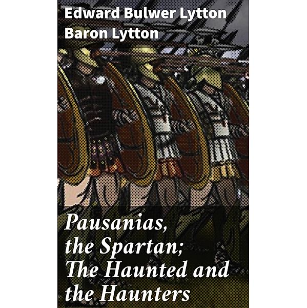 Pausanias, the Spartan; The Haunted and the Haunters, Edward Bulwer Lytton Lytton