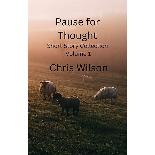 Pause for Thought Short Story Collection Volume1 / Pause for Thought Short Story Collection, Chris Wilson