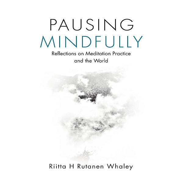 Pausing Mindfully: Reflections On Meditation Practice and the World, Riitta H Rutanen Whaley