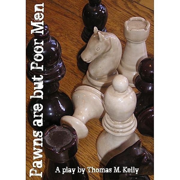 Pawns are but Poor Men / Thomas M. Kelly, Thomas M. Kelly