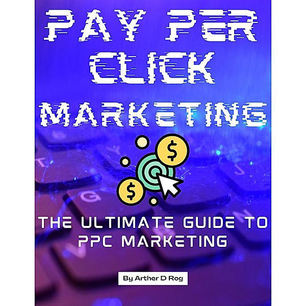 Pay Per Click Marketing, Arther D Rog