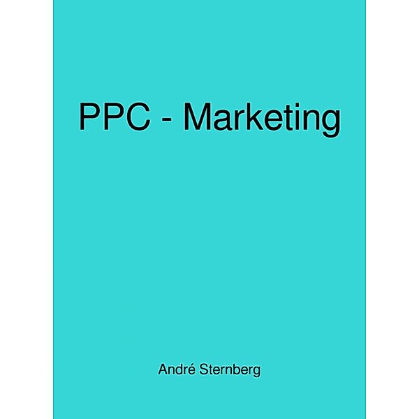 Pay-Per-Click-Marketing von A bis Z, Andre Sternberg