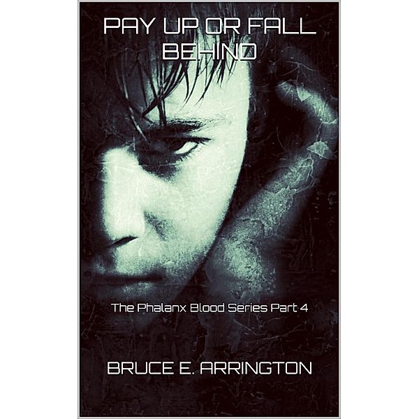 Pay Up Or Fall Behind (Phalanx Blood, #4) / Phalanx Blood, Bruce E. Arrington