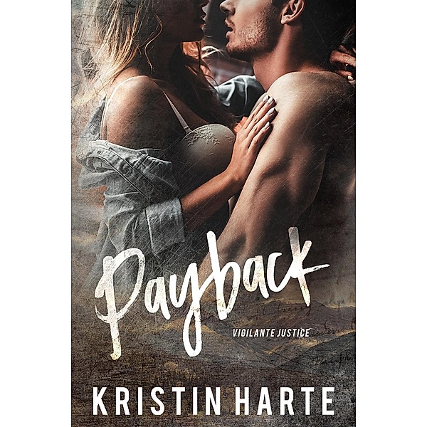 Payback: A Small Town Romantic Suspense Novel (Vigilante Justice, #1) / Vigilante Justice, Kristin Harte, Ellis Leigh