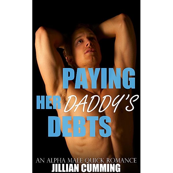 Paying Her Daddy's Debts: An Alpha Male Quick Romance, Jillian Cumming