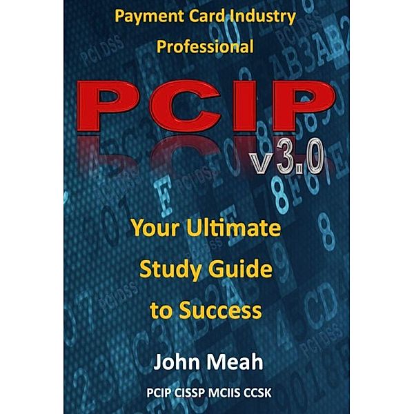 Payment Card Industry Professional: PCIP 3.0, John Meah