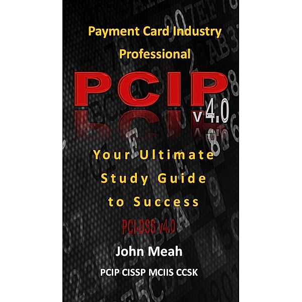 Payment Card Industry Professional (PCIP) v4.0: Your Ultimate Study Guide to Success, John Meah