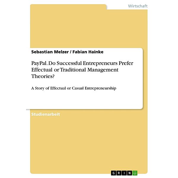 PayPal. Do Successful Entrepreneurs Prefer Effectual or Traditional Management Theories?, Sebastian Melzer, Fabian Hainke